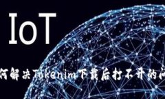 如何解决Tokenim下载后打不